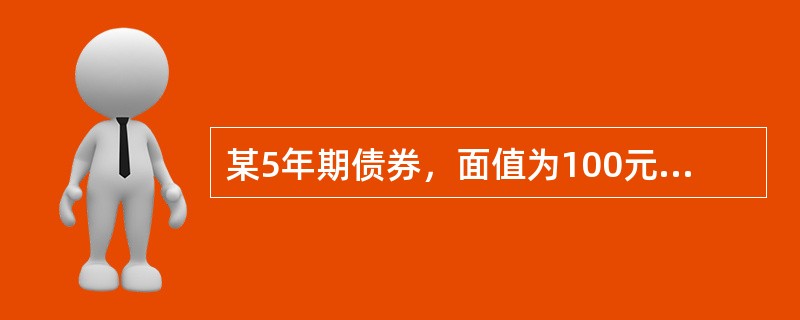 某5年期债券，面值为100元，票面利率为10％，单利计息，市场利率为10％，到期一次还本付息，则该债券的麦考利久期为（　　）年。