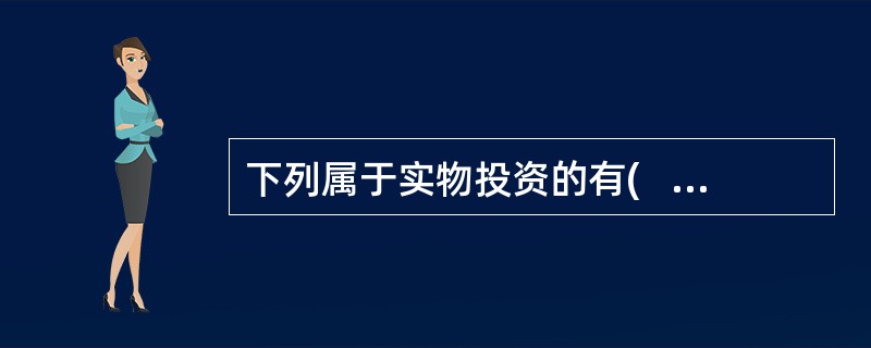 下列属于实物投资的有(   )。 <br />Ⅰ 股票投资Ⅱ 金融衍生品投资Ⅲ 土地投资Ⅳ 机器投资