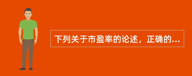 下列关于市盈率的论述，正确的有（　　）。 <br />Ⅰ 不能用于不同行业之间的比较 <br />Ⅱ 市盈率低的公司没有投资价值 <br /