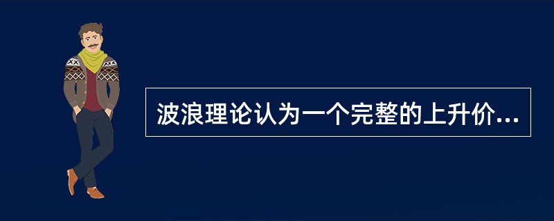 波浪理论认为一个完整的上升价格循环周期可以是由(   )个上升波浪和(   )个下降波浪组成的。