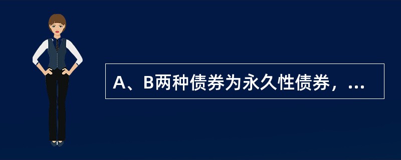A、B两种债券为永久性债券，每年付息，永不偿还本金，债券A的票面利率为5%，债券B的票面利率为6%，若它们的到期收益率均等于市场利率，则（　　）。