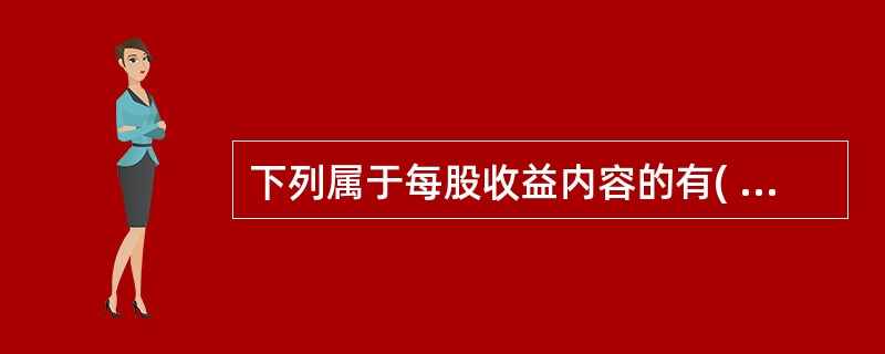 下列属于每股收益内容的有(  )。 <br />Ⅰ 每股收益是衡量上市公司盈利能力最重要的财务指标 <br />Ⅱ 每股收益不反映股票所含有的风险 <br /&