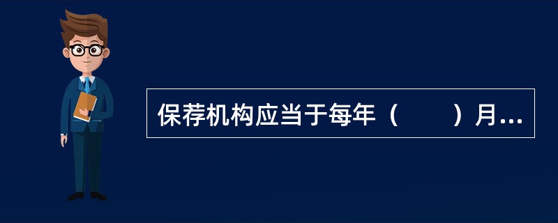 保荐机构应当于每年（　　）月份向中国证监会报送年度执业报告。