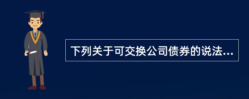 下列关于可交换公司债券的说法中，正确的有（  ）。<br />Ⅰ可交换公司债券的期限最短为1年，最长为6年<br />Ⅱ可交换公司债券面值为每张人民币100元<br /&