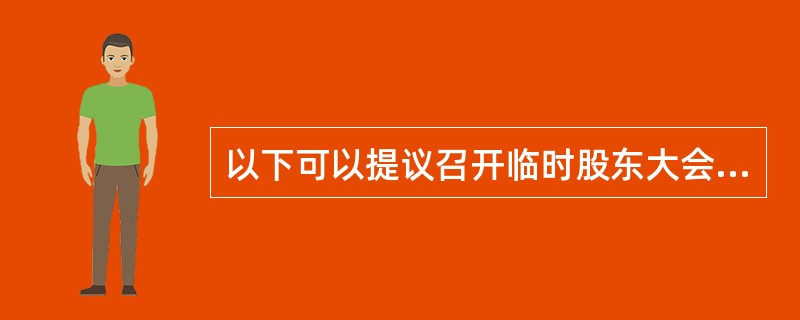 以下可以提议召开临时股东大会的有（　　）。[2015年9月真题]