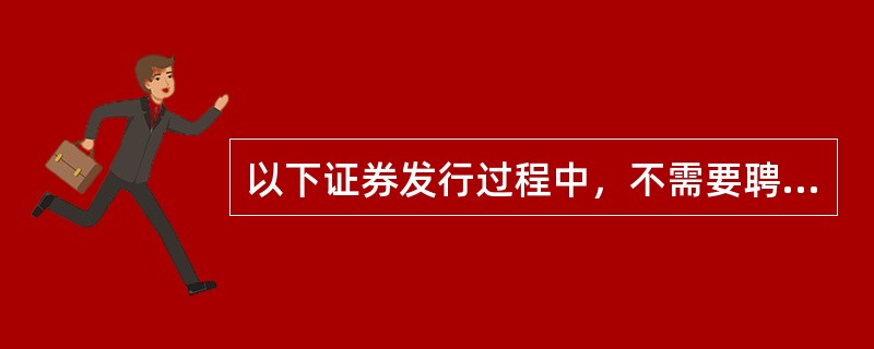 以下证券发行过程中，不需要聘请保荐机构的是（  ）。<br />Ⅰ首次公开发行股票并上市<br />Ⅱ上市公司公开增发<br />Ⅲ上市公司配股<br /&g