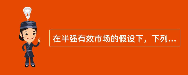 在半强有效市场的假设下，下列说法错误的是（　　）。