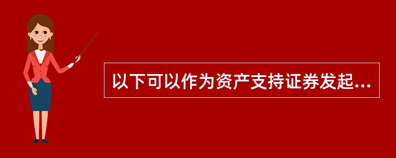 以下可以作为资产支持证券发起机构的是（　　）。