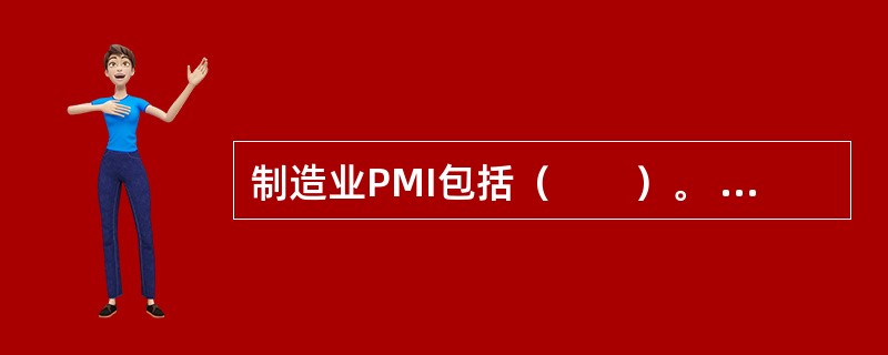 制造业PMI包括（　　）。 <br />Ⅰ 新订单指数<br />Ⅱ 生产量指数 <br />Ⅲ 从业人员指数<br />Ⅳ 供应商配送指数