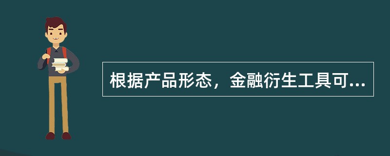 根据产品形态，金融衍生工具可分为（　　）。 <br />Ⅰ 交易所交易的衍生工具Ⅱ 独立衍生工具 <br />Ⅲ 信用衍生工具Ⅳ 嵌入式衍生工具