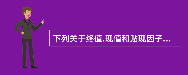 下列关于终值.现值和贴现因子的说法中，正确的有（　　）。 <br />Ⅰ 终值表示的是货币时间价值的概念 <br />Ⅱ 现在值即现值，是指将来货币金额的现在价值 <br