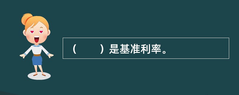 （　　）是基准利率。
