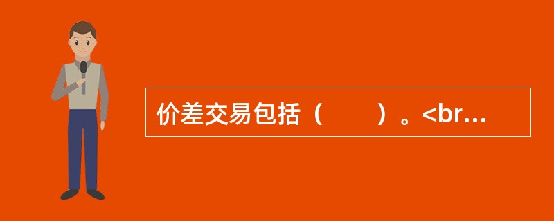 价差交易包括（　　）。<br />Ⅰ．跨市套利<br />Ⅱ．跨品种套利<br />Ⅲ．跨期套利<br />Ⅳ．期现套利