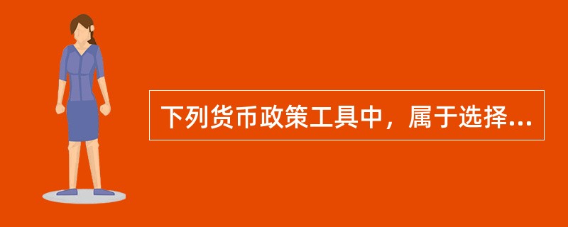 下列货币政策工具中，属于选择性政策工具的有（　　）。 <br />Ⅰ 法定存款准备金率<br />Ⅱ 再贴现政策 <br />Ⅲ 直接信用控制<br />