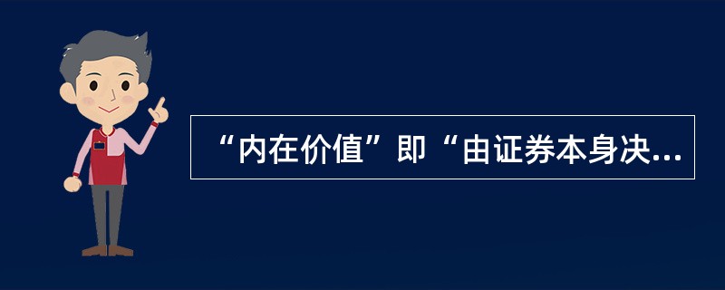 “内在价值”即“由证券本身决定的价格”，其含义有（　　）。<br />Ⅰ．内在价值是一种相对“客观”的价格<br />Ⅱ．内在价值由证券自身的内在属性或者基本面因素决定<