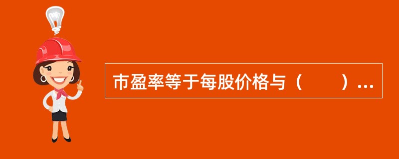 市盈率等于每股价格与（　　）的比值。