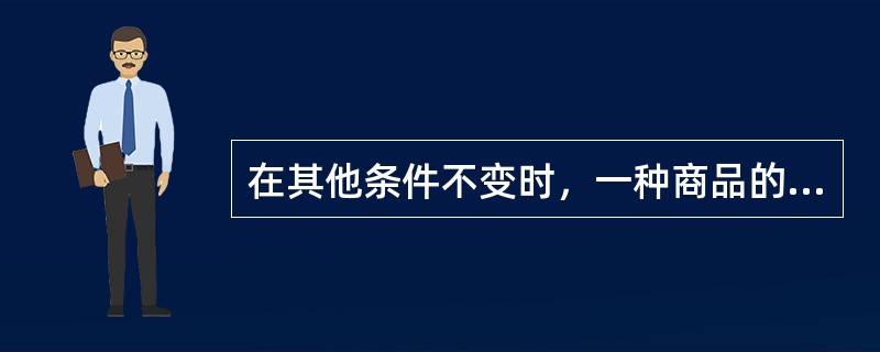 在其他条件不变时，一种商品的市场需求量与该商品的价格的关系表现为：降价使需求量______，涨价使需求量______。（　　）