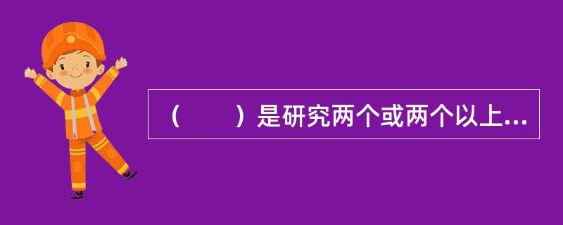 （　　）是研究两个或两个以上变量的取值之间存在某种规律性。