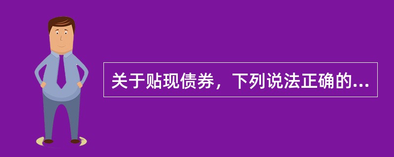 关于贴现债券，下列说法正确的是（　　）。[2016年4月真题]<br />Ⅰ．在票面上不规定利率<br />Ⅱ．属于折价方式发行的债券<br />Ⅲ．在发行时将利息