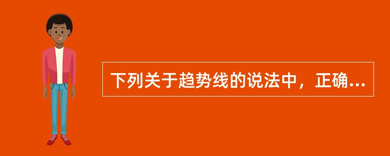 下列关于趋势线的说法中，正确的有(　　)。<br />Ⅰ．在上升趋势中，将两个低点连成一条直线，就得到上升趋势线<br />Ⅱ．上升趋势线起支撑作用，下降趋势线起压力作用<