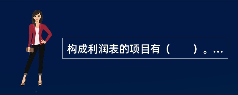 构成利润表的项目有（　　）。 <br />I 营业收入Ⅱ 利润总额Ⅲ 应付股利Ⅳ  营业利润