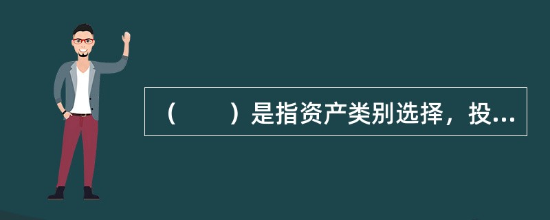 （　　）是指资产类别选择，投资组合中各类资产的适当配置以及对这些混合资产进行实时管理。