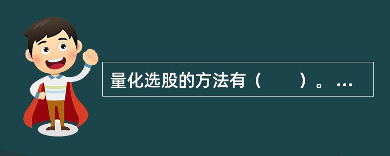 量化选股的方法有（　　）。 <br />Ⅰ 公司估值法<br />Ⅱ 替代法 <br />Ⅲ 趋势法<br />Ⅳ 资金法