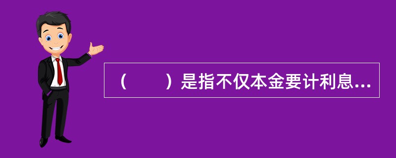 （　　）是指不仅本金要计利息，利息也要计利息。