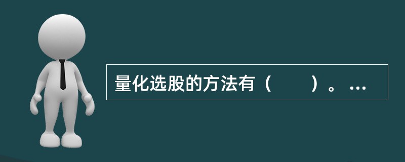 量化选股的方法有（　　）。 <br />Ⅰ 公司估值法 <br />Ⅱ 趋势法 <br />Ⅲ 资金法 <br />Ⅳ 价量分析法