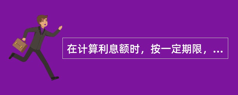 在计算利息额时，按一定期限，将所生利息加入本金再计算利息的计息方法是（　　）。