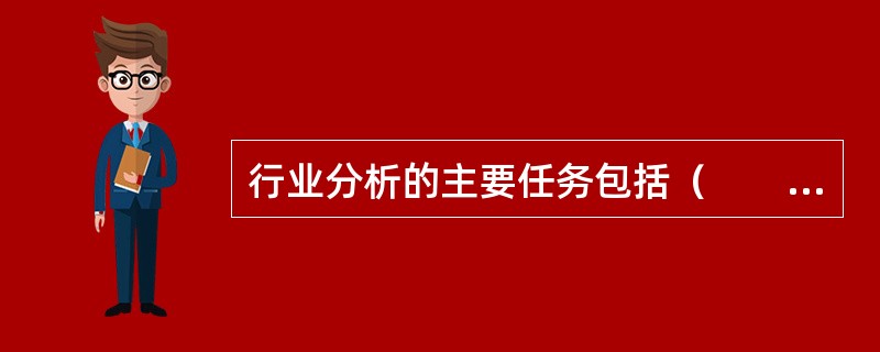 行业分析的主要任务包括（　　）。 <br />Ⅰ 解释行业本身所处的发展阶段及其在国民经济中的地位，分析影响行业发展的各种因素以及判断对行业影响的力度 <br />Ⅱ 预测并引