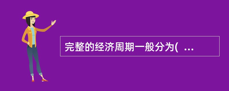 完整的经济周期一般分为(  )几个阶段。 <br />Ⅰ 衰退<br />Ⅱ 危机 <br />Ⅲ 复苏<br />Ⅳ 繁荣