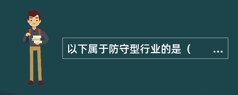 以下属于防守型行业的是（　　）。