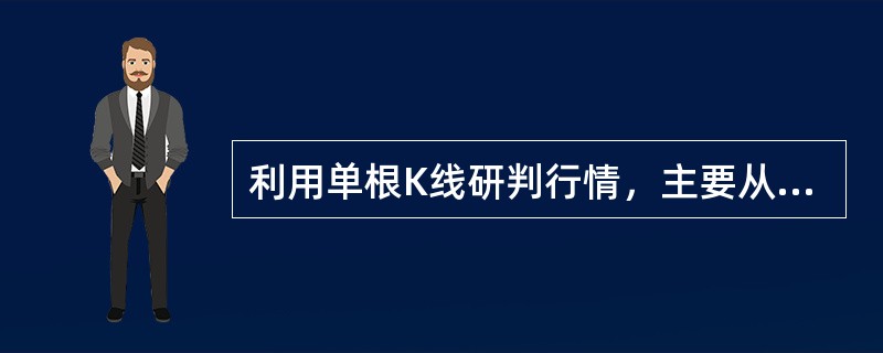 利用单根K线研判行情，主要从（　　）方面进行考虑。 <br />Ⅰ 上下影线长短 <br />Ⅱ 阴线还是阳线 <br />Ⅲ 实体与上下影线 <br /&g