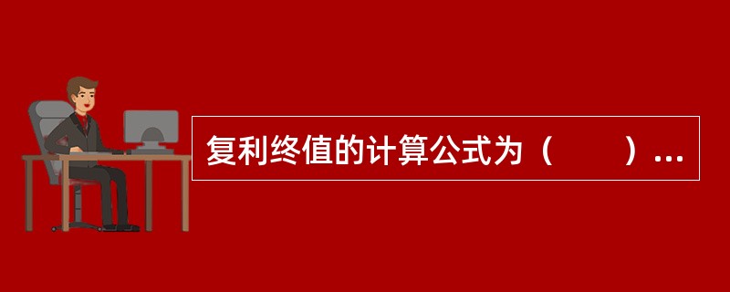 复利终值的计算公式为（　　）。多题库-证券从业资格学习QQ群：782812724