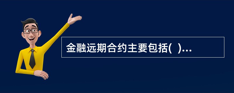 金融远期合约主要包括(  )。 <br />Ⅰ 远期利率协议<br />Ⅱ 远期外汇合约<br />Ⅲ 远期股票合约<br />Ⅳ 货币互换