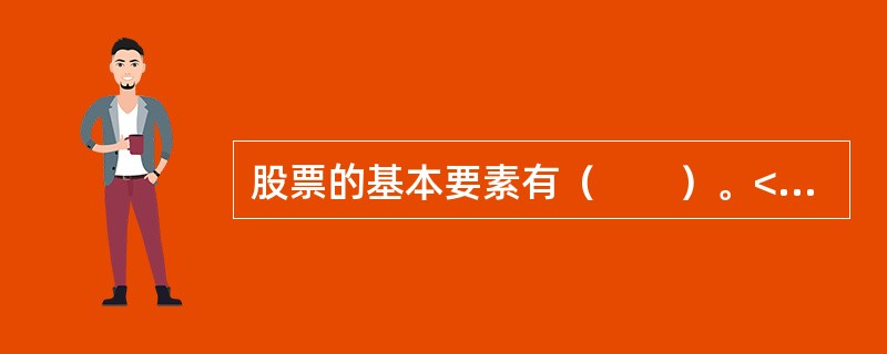 股票的基本要素有（　　）。<br />Ⅰ．发行主体<br />Ⅱ．股份<br />Ⅲ．持有人<br />Ⅳ．面值