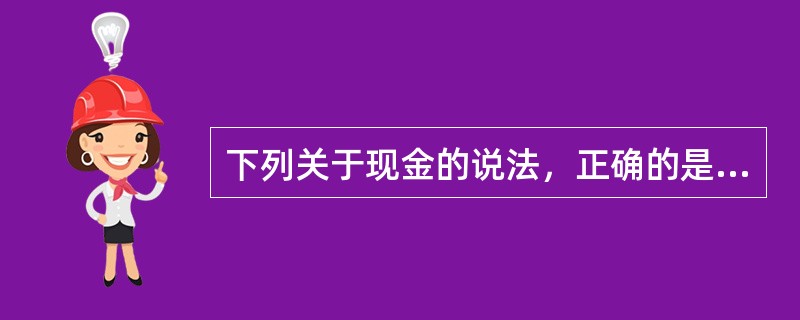 下列关于现金的说法，正确的是（　　）。<br />Ⅰ．每股营业现金净流量反映的是公司最小的分派股利能力<br />Ⅱ．现金满足投资比率越大，说明资金自给率越高<br /&