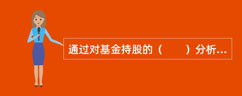 通过对基金持股的（　　）分析，可以看出基金是偏好大盘股投资、中盘股投资还是小盘股投资。