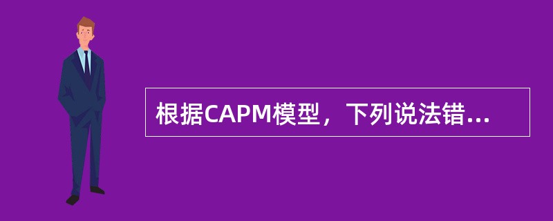 根据CAPM模型，下列说法错误的是（　　）。