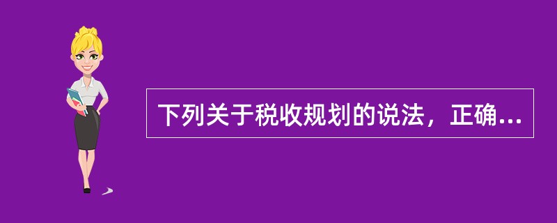 下列关于税收规划的说法，正确的是（　　）。