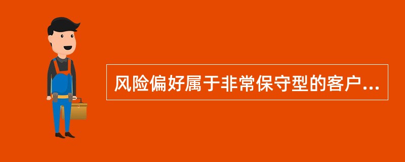 风险偏好属于非常保守型的客户往往会选择（　　）等产品。<br />Ⅰ．债券型基金<br />Ⅱ．存款<br />Ⅲ．保本型理财产品<br />Ⅳ．股票型