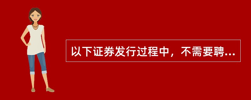 以下证券发行过程中，不需要聘请保荐机构的是（　　）。[2015年9月真题]