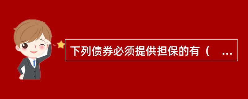 下列债券必须提供担保的有（　　）。[2016年10月真题]