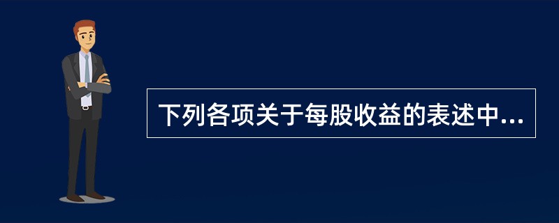 下列各项关于每股收益的表述中，正确的是（　　）。[2016年9月真题]