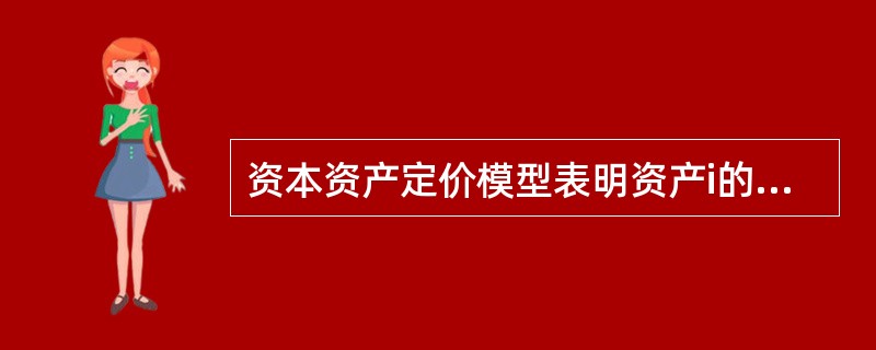 资本资产定价模型表明资产i的收益由（　　）组成。<br />Ⅰ．无风险收益率<br />Ⅱ．市场收益率为零时资产i的预期收益率<br />Ⅲ．资产i依赖于市场收益变