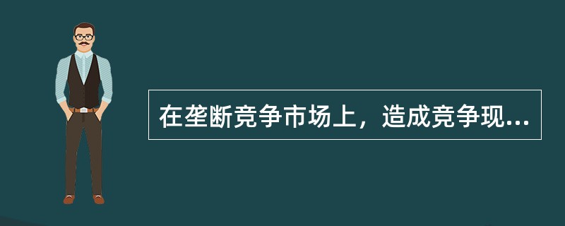 在垄断竞争市场上，造成竞争现象的是（　　）。