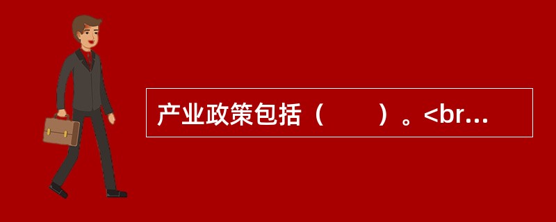 产业政策包括（　　）。<br />Ⅰ．产业组织政策<br />Ⅱ．产业结构政策<br />Ⅲ．产业布局政策<br />Ⅳ．产业技术政策