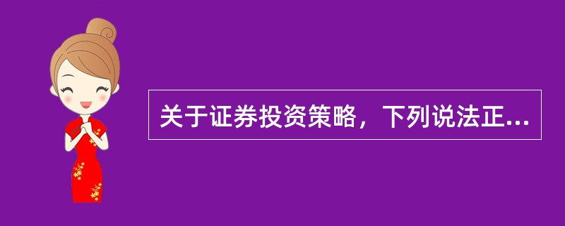 关于证券投资策略，下列说法正确的是（　　）。