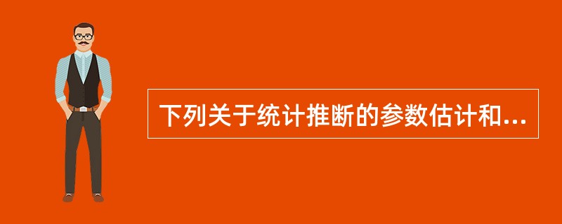 下列关于统计推断的参数估计和假设检验的说法，正确的是（　　）。<br />Ⅰ．参数估计是用样本统计量去估计总体的参数<br />Ⅱ．参数估计包括点估计和区间估计<br /